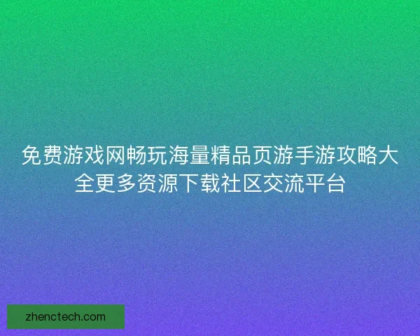 免费游戏网畅玩海量精品页游手游攻略大全更多资源下载社区交流平台