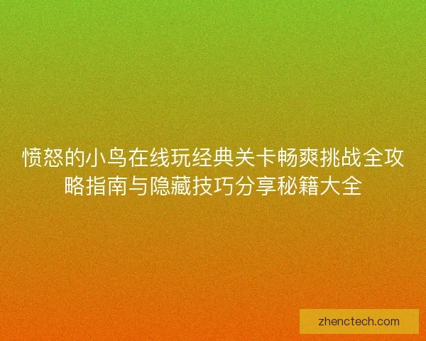 愤怒的小鸟在线玩经典关卡畅爽挑战全攻略指南与隐藏技巧分享秘籍大全 愤怒的小鸟在线玩经典关卡畅爽挑战全攻略指南与隐藏技巧分享秘籍大全